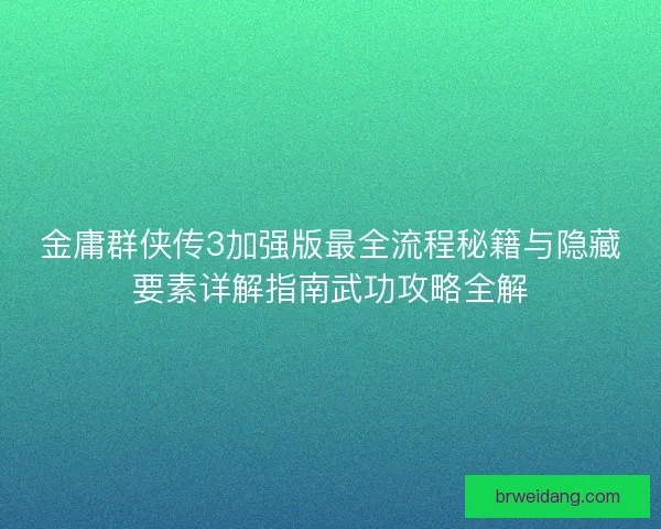 金庸群侠传3加强版最全流程秘籍与隐藏要素详解指南武功攻略全解